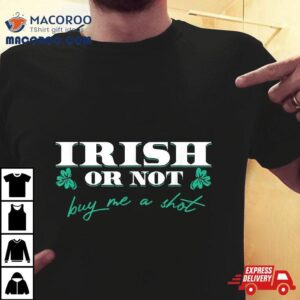 Funny Saint Patrick S Day Drinking Irish Or Not Buy Me Drink Tshirt