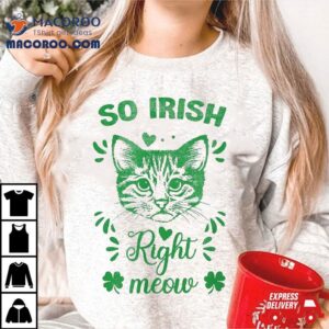 Funny St Patrick’s Day So Irish Right Meow Design Shamrocks Shirt