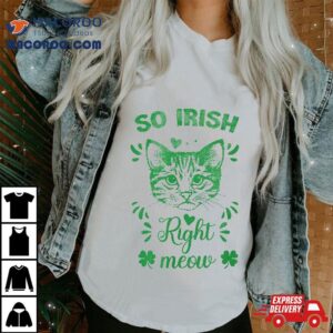 Funny St Patrick S Day So Irish Right Meow Design Shamrocks Tshirt