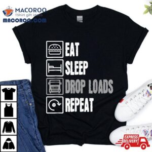 Funny Truck Driver Drop Loads Joke Trucker Gift For Tshirt