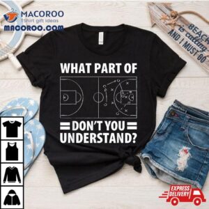 Funny What Part Of Basketball Don T You Understand Coach Tshirt