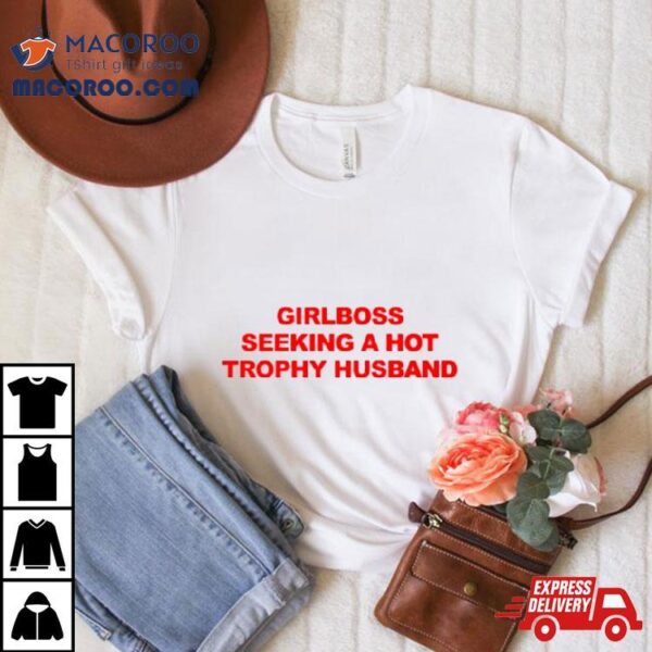 Girlboss Seeking A Hot Trophy Husband Shirt