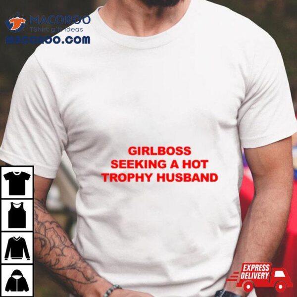 Girlboss Seeking A Hot Trophy Husband Shirt