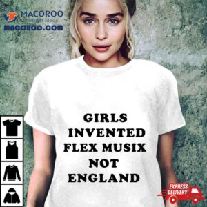 Girls Invented Flex Music Not England Tshirt