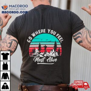 Go Where You Feel Most Alive Vintage Tshirt