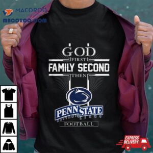 God First Family Second Then Penn State Nittany Lions Football S Tshirt