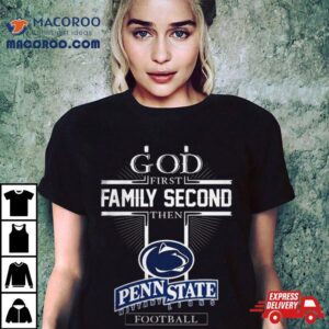 God First Family Second Then Penn State Nittany Lions Football S Tshirt