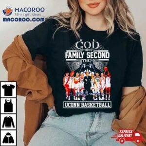 God First Family Second Then Uconn Basketball Signatures Shirt