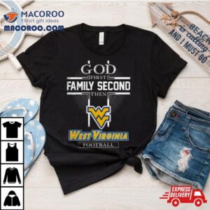 God First Family Second Then West Virginia Football T Shirts