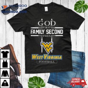 God First Family Second Then West Virginia Football S Tshirt