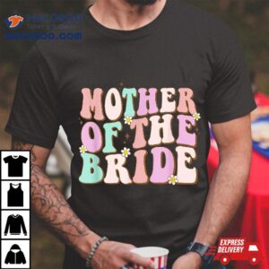 Groovy Mother Of The Bride Wedding Shower Mom From Shirt