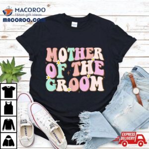 Groovy Mother Of The Bride Wedding Shower Mom From Shirt