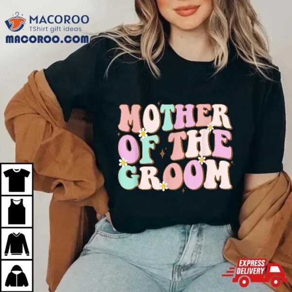 Groovy Mother Of The Groom Wedding Shower Mom From Shirt