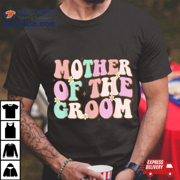 Groovy Mother Of The Groom Wedding Shower Mom From Shirt
