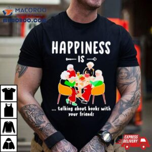 Happiness Is Talking About Books With Your Friends Tshirt