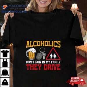 Hards Alcoholics Dont Run In My Family Tshirt