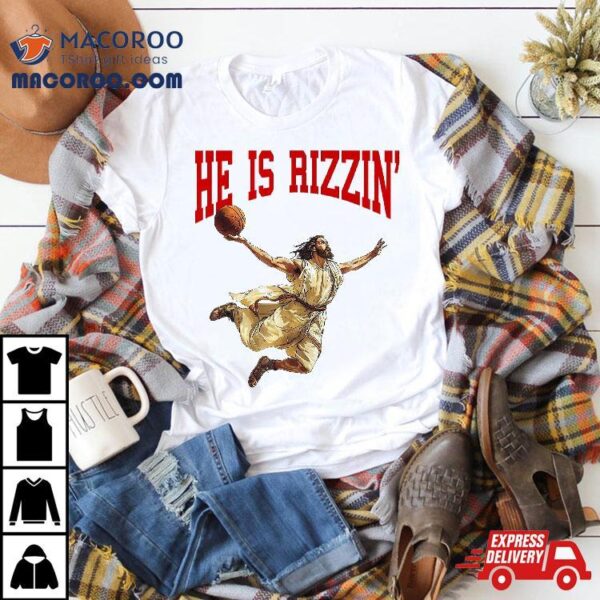 He Is Rizzin Jesus Basketball Shirt