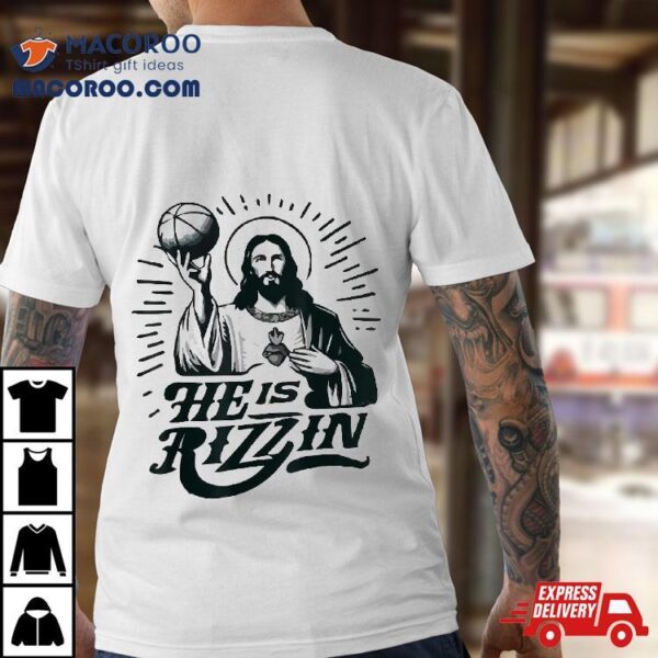 He Is Rizzin’ Jesus Christian Basketball Happy Easter Day Shirt