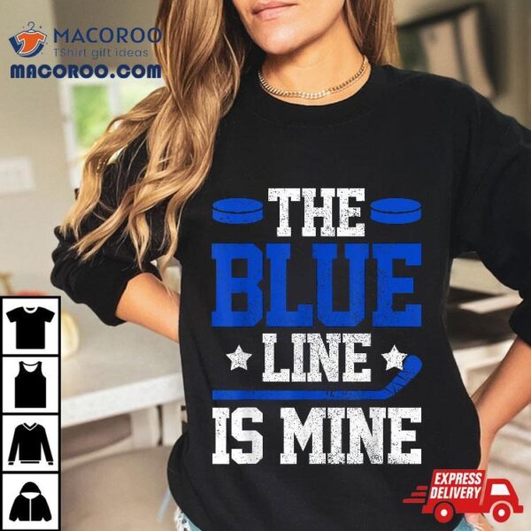 Hockey Defenseman The Blue Line Is Mine Player Gift Shirt