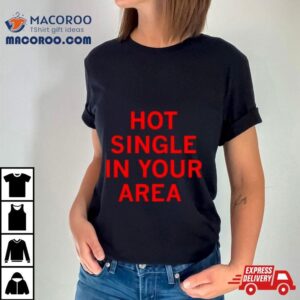 Hot Single In Your Area Tshirt