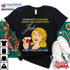 Husband I’d Rather Spend The Night With Josh Wine Cellars Shirt