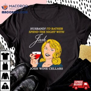 Husband I Rsquo D Rather Spend The Night With Josh Wine Cellars Tshirt