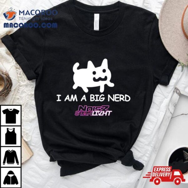 I Am A Big Nerd Shirt