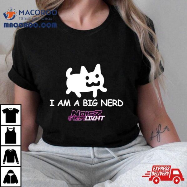 I Am A Big Nerd Shirt