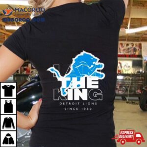 I Am The King Detroit Lions Since Tshirt