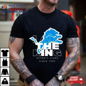 I Am The King Detroit Lions Since Tshirt