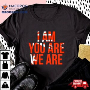 I Am You Are We Are Tshirt