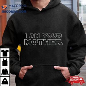 I Am Your Mother T Shirt – Mother’s Day Gift For Star Mom
