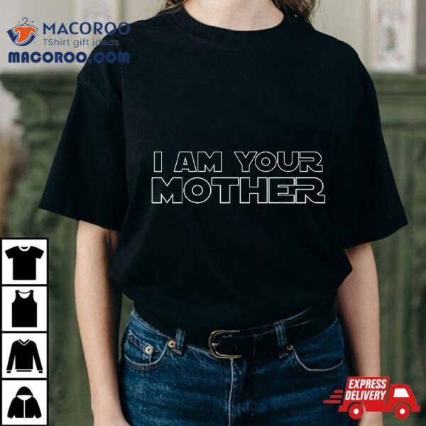 I Am Your Mother T Shirt – Mother’s Day Gift For Star Mom