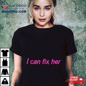 I Can Fix Her Tshirt