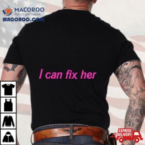 I Can Fix Her Tshirt