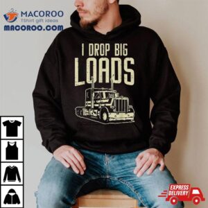 I Drop Big Loads Semi Truck Trucking Driver Trucker Gif Tshirt