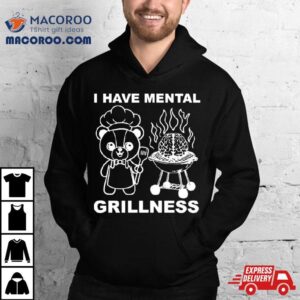 I Have Mental Grillness Tshirt