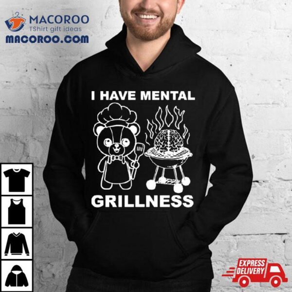 I Have Mental Grillness T Shirt