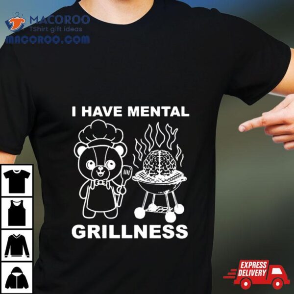 I Have Mental Grillness T Shirt