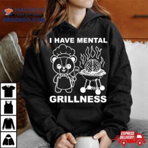 I Have Mental Grillness Tshirt