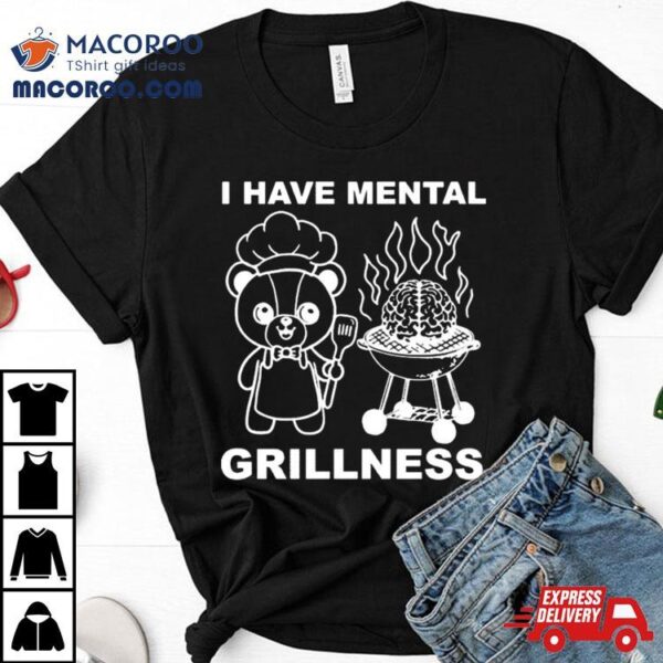 I Have Mental Grillness T Shirt