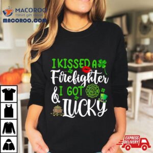 I Kissed A Firefighter And Got Lucky St Patrick S Day Tshirt