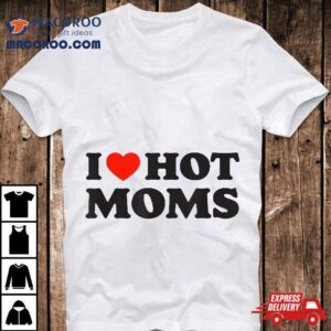 I Love Hot Moms Tshirt Funny Red Heart Shirt