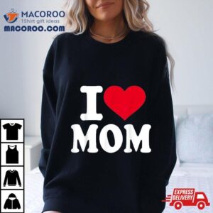 I Love Mom Tshirt