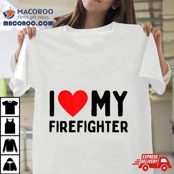 I Love My Firefighter Shirt