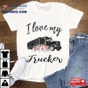 I Love My Trucker Funny Truck Driver Wife Girlfriend Tshirt