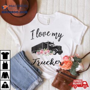 I Love My Trucker Funny Truck Driver Wife Girlfriend Tshirt