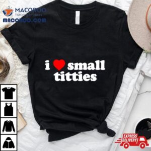 I Love Small Titties Tshirt