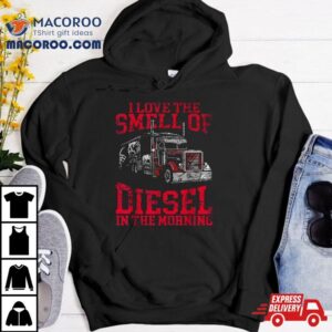 I Love The Smell Of Diesel In Morning Cool Trucker Shirt