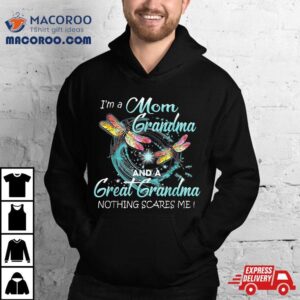I’m A Mom Grandma And Great Nothing Scares Me Shirt